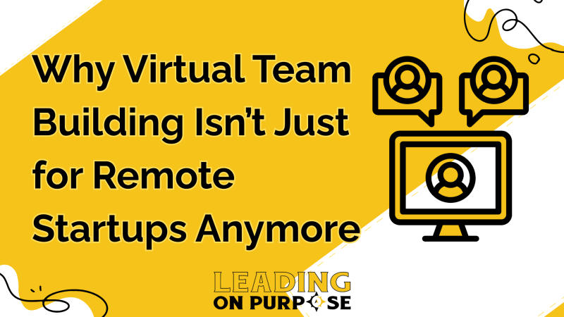 Why%20Virtual%20Team%20Building%20Isnt%20Just%20for%20Remote%20Startups%20Anymore On Purpose Adventures Blog