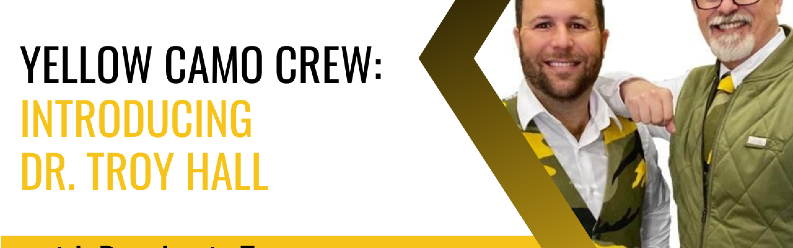 Yellow Camo Crew: Introducing Dr. Troy Hall
